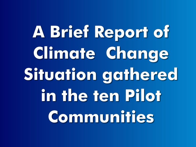 A Brief Report of Climate  Change Situation gathered in the ten Pilot Communities