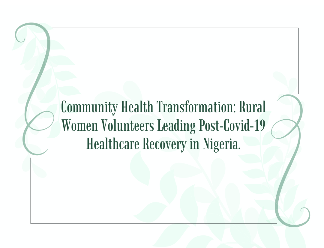 You are currently viewing Women RISE Project Newsletter: Community Health Transformation: Rural Women Volunteers Leading Post-Covid-19 Healthcare Recovery in Nigeria.